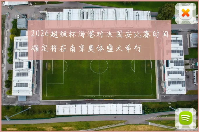 2026超级杯海港对决国安比赛时间确定将在南京奥体盛大举行