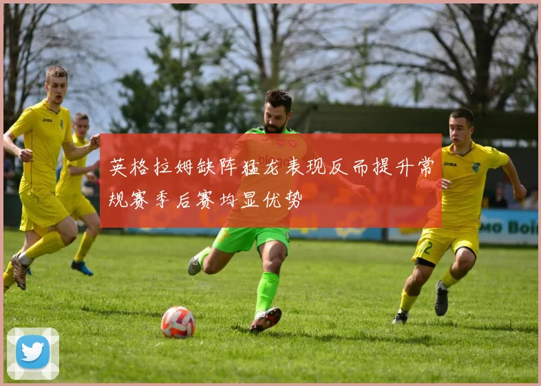 英格拉姆缺阵猛龙表现反而提升常规赛季后赛均显优势