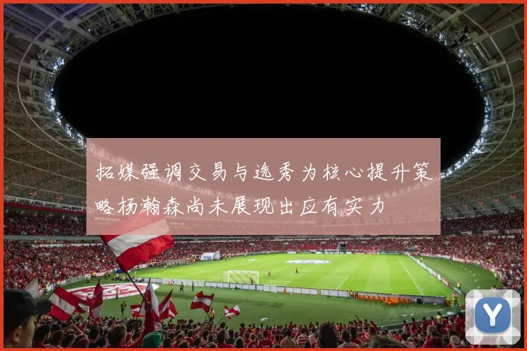 拓媒强调交易与选秀为核心提升策略杨瀚森尚未展现出应有实力